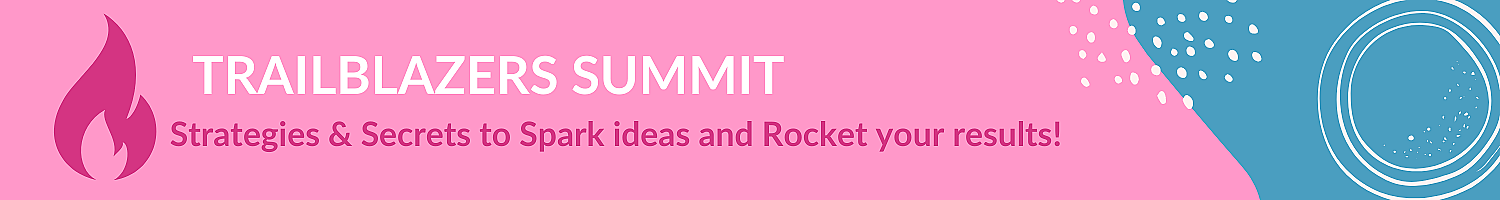Trailblazers Summit! Strategies to Spark ideas and Rocket your results!